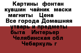 Картины, фонтан, кувшин, чайник, маски, магниты › Цена ­ 500 - Все города Домашняя утварь и предметы быта » Интерьер   . Челябинская обл.,Чебаркуль г.